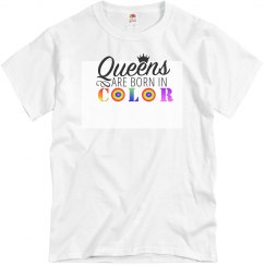 Queens are born in COLOR - Unisex